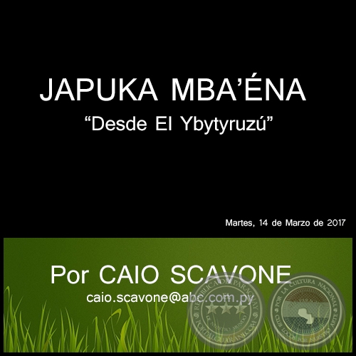 JAPUKA MBANA - Desde El Ybytyruz - Por CAIO SCAVONE - Martes, 14 de Marzo de 2017